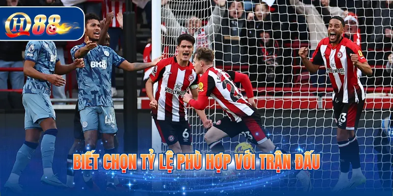 Biết chọn tỷ lệ phù hợp với trận đấu
