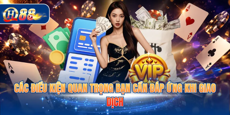 Các điều kiện quan trọng bạn cần đáp ứng khi giao dịch