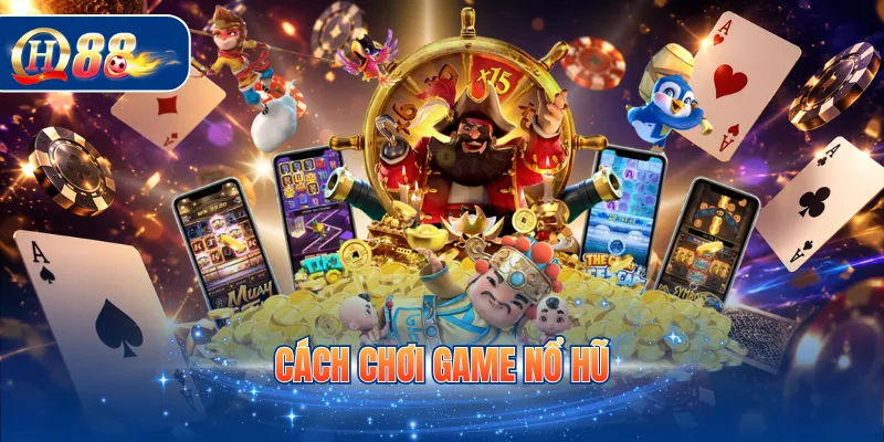 Cách chơi game nổ hũ