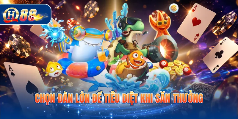 Chọn đàn lớn để tiêu diệt khi săn thưởng