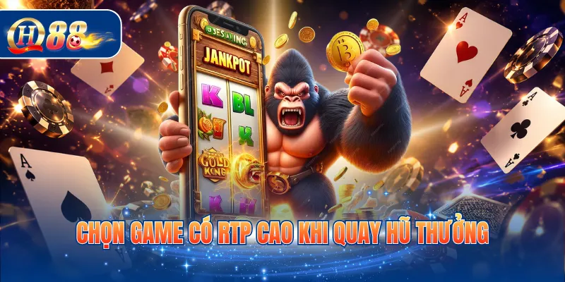Chọn game có RTP cao khi quay hũ thưởng