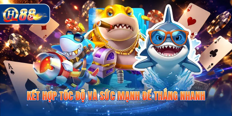 Kết hợp tốc độ và sức mạnh để thắng nhanh