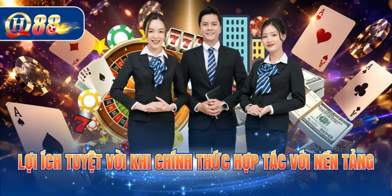Lợi ích tuyệt vời khi chính thức hợp tác với nền tảng