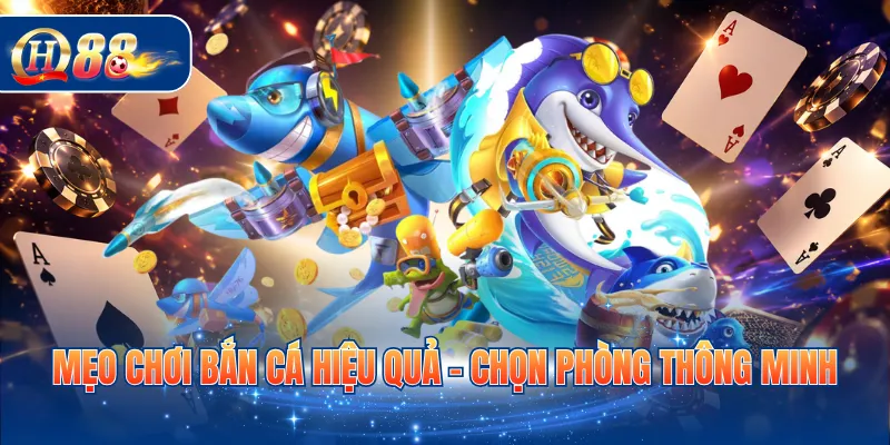 Mẹo chơi bắn cá hiệu quả - Chọn phòng thông minh