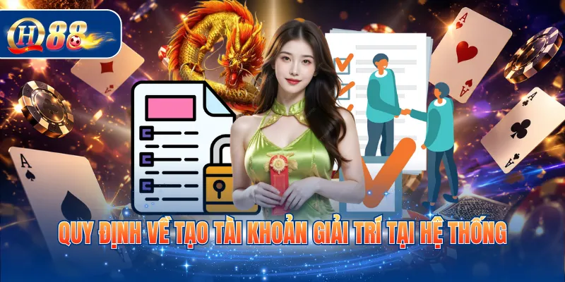Quy định về tạo tài khoản giải trí tại hệ thống