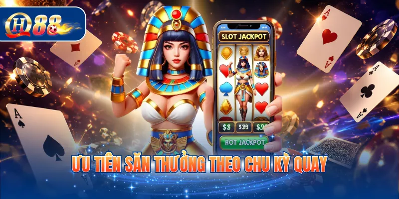 Ưu tiên săn thưởng theo chu kỳ quay